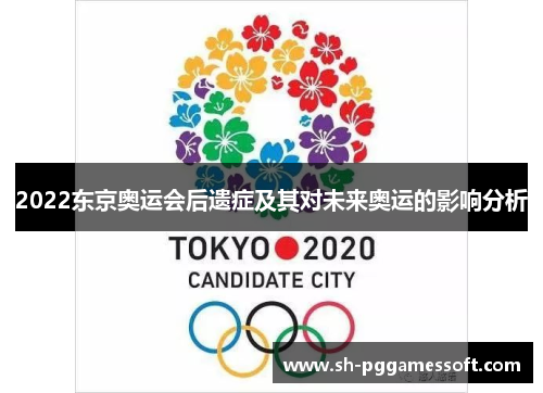 2022东京奥运会后遗症及其对未来奥运的影响分析 2022东京奥运会后遗症及其对未来奥运的影响分析