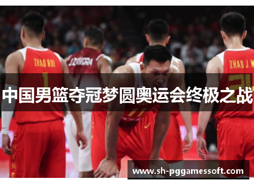 中国男篮夺冠梦圆奥运会终极之战