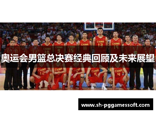 奥运会男篮总决赛经典回顾及未来展望